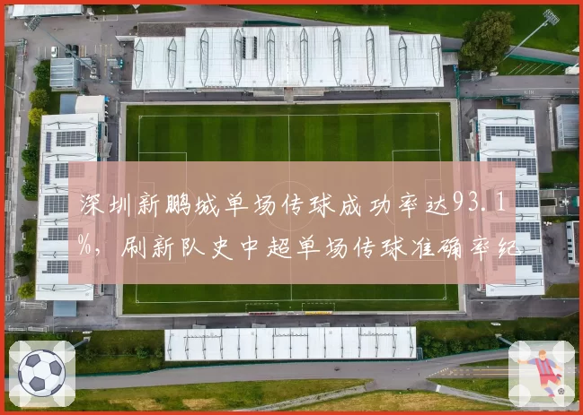 深圳新鹏城单场传球成功率达93.1%，刷新队史中超单场传球准确率纪录