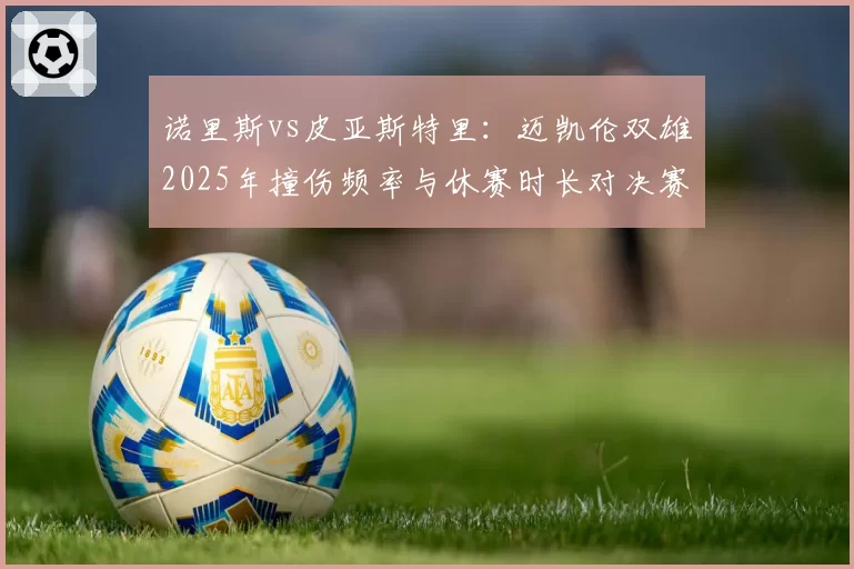 诺里斯vs皮亚斯特里：迈凯伦双雄2025年撞伤频率与休赛时长对决赛果