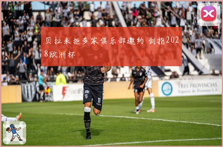贝拉米拒多家俱乐部邀约 剑指2028欧洲杯